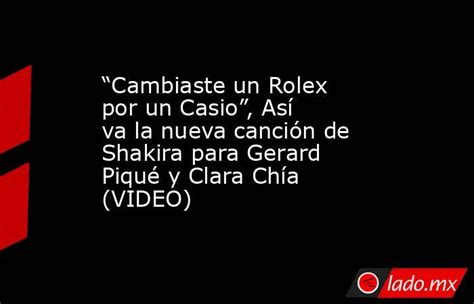 cancion de shakira cambiaste un rolex por un casio|Así es la letra de la canción de Bizarrap y Shakira en la que .